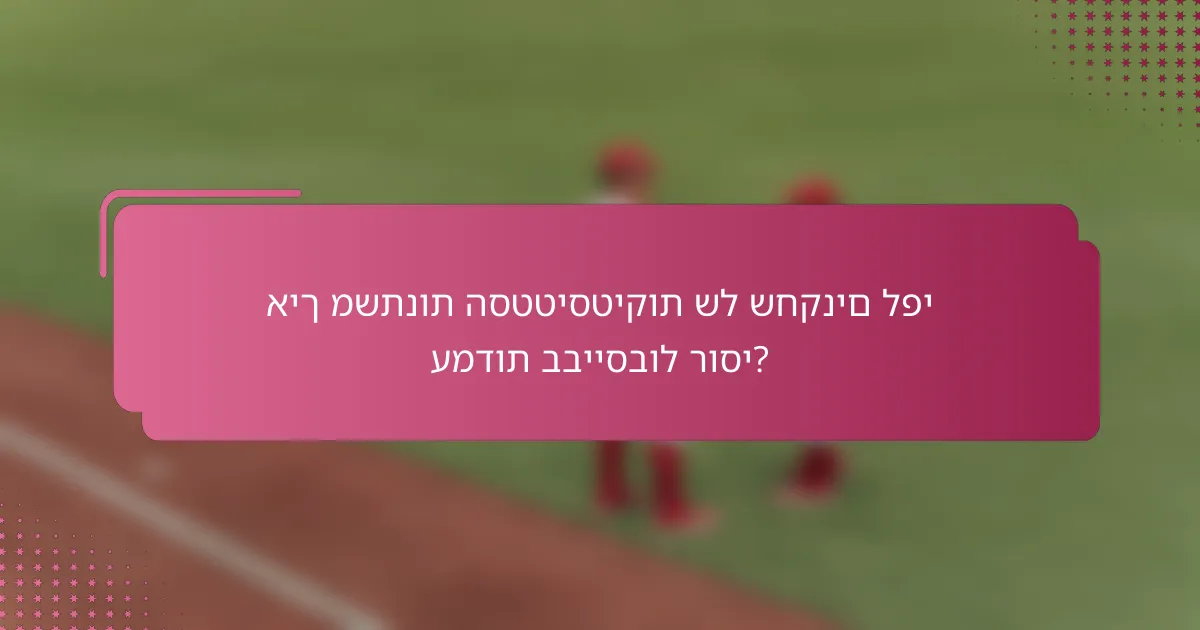 איך משתנות הסטטיסטיקות של שחקנים לפי עמדות בבייסבול רוסי?
